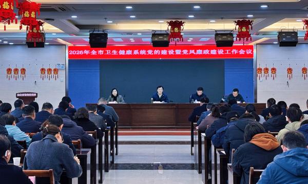 2026年全市卫生健康系统党的建设暨党风廉政建设工作会议召开